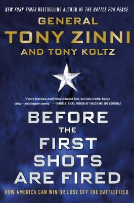 Before the First Shots Are Fired: How America Can Win or Lose Off the Battlefield by Zinni, Tony