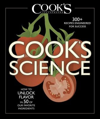 Cook's Science: How to Unlock Flavor in 50 of Our Favorite Ingredients by Cook's Illustrated