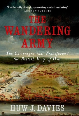 The Wandering Army: The Campaigns That Transformed the British Way of War by Davies, Huw J.
