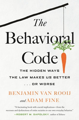 The Behavioral Code: The Hidden Ways the Law Makes Us Better ... or Worse by Van Rooij, Benjamin