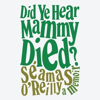 Did Ye Hear Mammy Died?: A Memoir by O'Reilly, Seamas