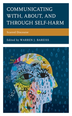 Communicating With, About, and Through Self-Harm: Scarred Discourse by Bareiss, Warren J.