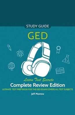 GED Audio Study Guide! Complete A-Z Review Edition! Ultimate Test Prep Book for the GED Exam! Covers ALL Test Subjects! Learn Test Secrets! by Morrow, Jeff