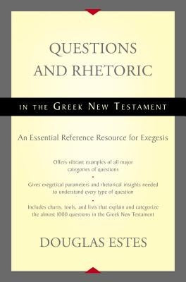 Questions and Rhetoric in the Greek New Testament: An Essential Reference Resource for Exegesis by Estes, Douglas