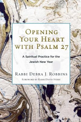 Opening Your Heart with Psalm 27: A Spiritual Practice for the Jewish New Year by Robbins, Debra J.