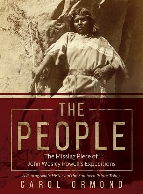 The People: The Missing Piece of John Wesley Powell's Expeditions by Ormond, Carol