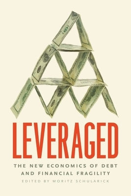 Leveraged: The New Economics of Debt and Financial Fragility by Schularick, Moritz