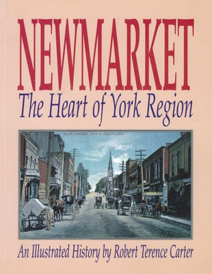 Newmarket: The Heart of York Region by Carter, Robert Terence