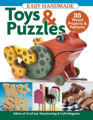 Easy Handmade Toys & Puzzles: 35 Wood Projects & Patterns by Editors of Scroll Saw Woodworking & Craf