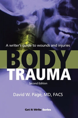 Body Trauma: A Writer's Guide to Wounds and Injuries by Page, David W.