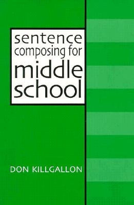 Sentence Composing for Middle School: A Worktext on Sentence Variety and Maturity by Killgallon, Donald