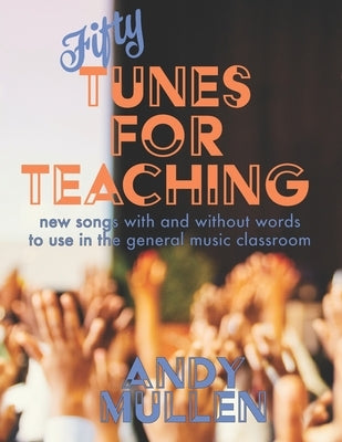50 Tunes for Teaching: New Songs With and Without Words to Use in the General Music Classroom by Mullen, Andy