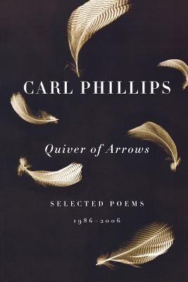 Quiver of Arrows: Selected Poems, 1986-2006 by Phillips, Carl