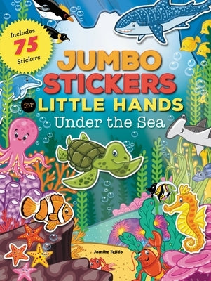 Jumbo Stickers for Little Hands: Under the Sea: Includes 75 Stickers by Tejido, Jomike
