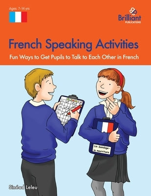 French Speaking Activities-Fun Ways to Get Pupils to Talk to Each Other in French by Leleu, Sin&#233;ad