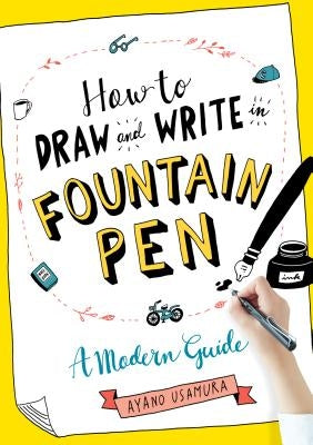 How to Draw and Write in Fountain Pen: A Modern Guide by Usamura, Ayano