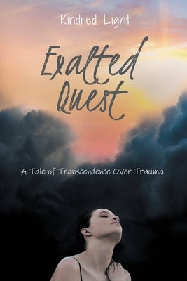 Exalted Quest: A Tale of Transcendence over Trauma by Kindred Light