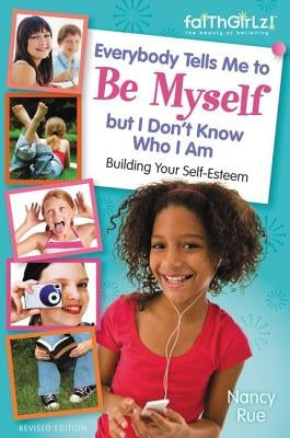 Everybody Tells Me to Be Myself But I Don't Know Who I Am, Revised Edition by Rue, Nancy N.