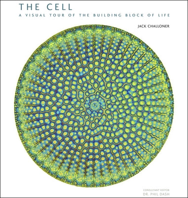 The Cell: A Visual Tour of the Building Block of Life by Challoner, Jack