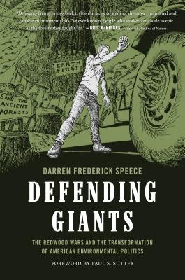 Defending Giants: The Redwood Wars and the Transformation of American Environmental Politics by Speece, Darren Frederick