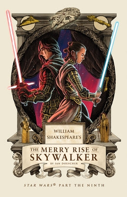 William Shakespeare's the Merry Rise of Skywalker: Star Wars Part the Ninth by Doescher, Ian