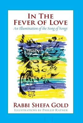 In the Fever of Love: An Illumination of the Song of Songs by Gold, Shefa
