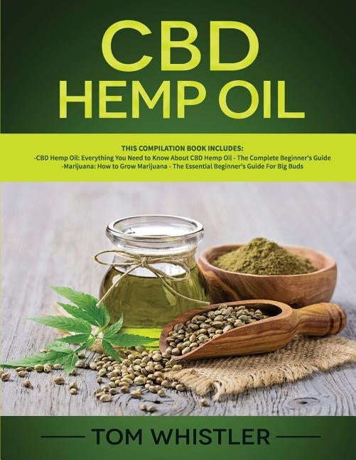 CBD Hemp Oil: 2 Books in 1 - Complete Beginners Guide to CBD Oil and How to Grow Marijuana From Seed to Harvest - Step-by-Step Guide by Whistler, Tom