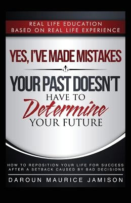 Yes I've made MISTAKES: Your Past Doesn't Have to Determine Your Future by Jamison, Daroun Maurice