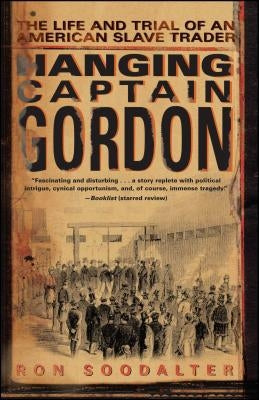 Hanging Captain Gordon: The Life and Trial of an American Slave Trader by Soodalter, Ron