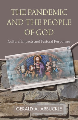 The Pandemic and the People of God: Cultural Impacts and Pastoral Responses by Arbuckle, Gerald a.
