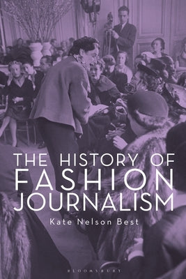 The History of Fashion Journalism by Nelson Best, Kate