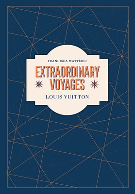 Louis Vuitton: Extraordinary Voyages by Matt&#233;oli, Francisca