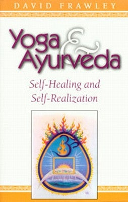 Yoga & Ayurveda: Self-Healing and Self-Realization by Dr Frawley, David