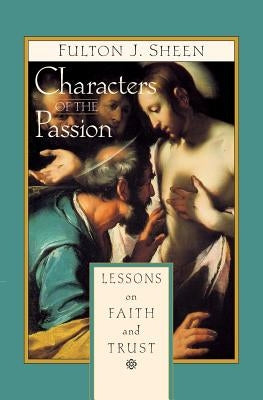 Characters of the Passion: Lessons on Faith and Trust by Sheen, Fulton