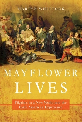 Mayflower Lives: Pilgrims in a New World and the Early American Experience by Whittock, Martyn