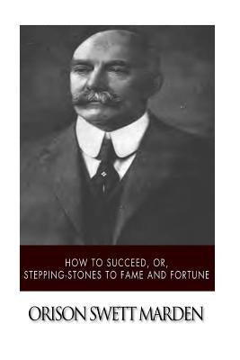 How to Succeed, or, Stepping-Stones to Fame and Fortune by Marden, Orison Swett