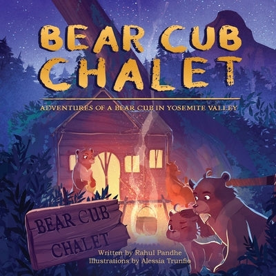 Bear Cub Chalet: Adventures of a Bear Cub in Yosemite Valley by Pandhe, Rahul