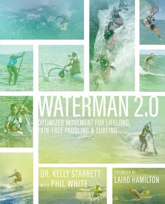 Waterman 2.0: Optimized Movement For Lifelong, Pain-Free Paddling And Surfing by Starrett, Kelly
