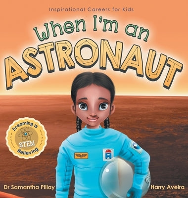 When I'm an Astronaut: Dreaming is Believing: STEM by Pillay, Samantha