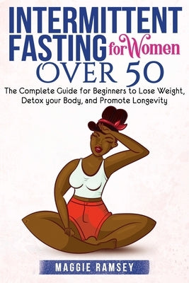 Intermittent Fasting for Women Over 50: The Complete Guide for Beginners to Lose Weight, Detox your Body, and Promote Longevity by Ramsey, Maggie