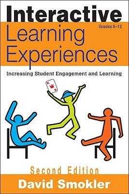 Interactive Learning Experiences, Grades 6-12: Increasing Student Engagement and Learning by Smokler, David Samuel