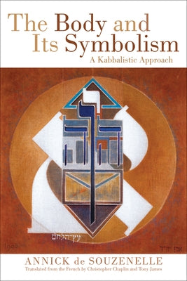 The Body and Its Symbolism: A Kabbalistic Approach by de Souzenelle, Annick