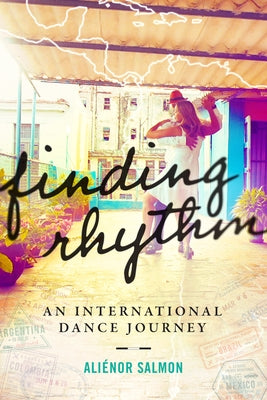 Finding Rhythm: An International Dance Journey by Salmon, Ali&#233;nor