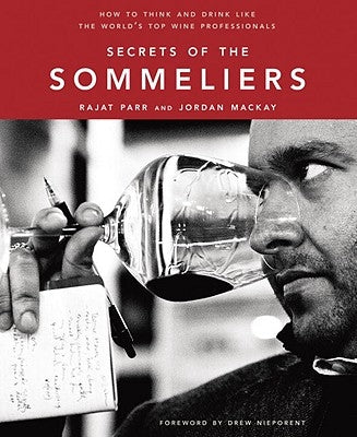 Secrets of the Sommeliers: How to Think and Drink Like the World's Top Wine Professionals by Parr, Rajat