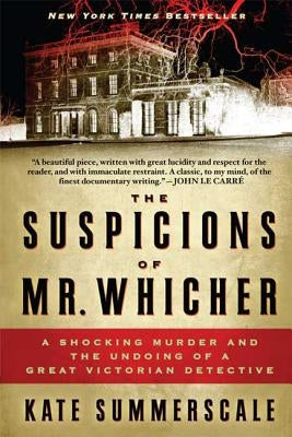 The Suspicions of Mr. Whicher: A Shocking Murder and the Undoing of a Great Victorian Detective by Summerscale, Kate