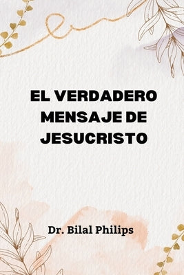 El Verdadero Mensaje de Jesucristo by Philips, Bilal