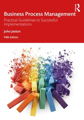 Business Process Management: Practical Guidelines to Successful Implementations by Jeston, John