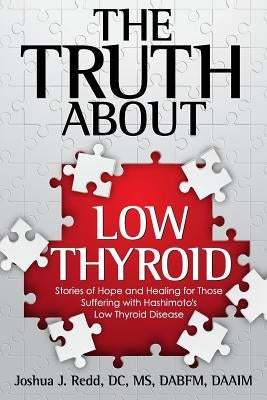 The Truth About Low Thyroid: Stories of Hope and Healing for Those Suffering with Hashimoto's Low Thyroid Disease by Redd, Joshua J.