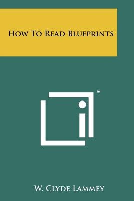How To Read Blueprints by Lammey, W. Clyde