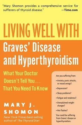 Living Well with Graves' Disease and Hyperthyroidism: What Your Doctor Doesn't Tell You...That You Need to Know by Shomon, Mary J.